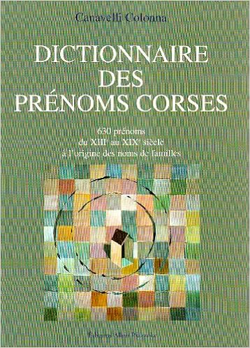 Dictionnaires des prénoms corses : 630 prénoms, du XIIIe au XIXe siècle à l'origine des noms de familles, by Colonna Canavelli Dictionnaires des prénoms corses : 630 prénoms, du XIIIe au XIXe siècle à l'origine des noms de familles, by Colonna Canavelli