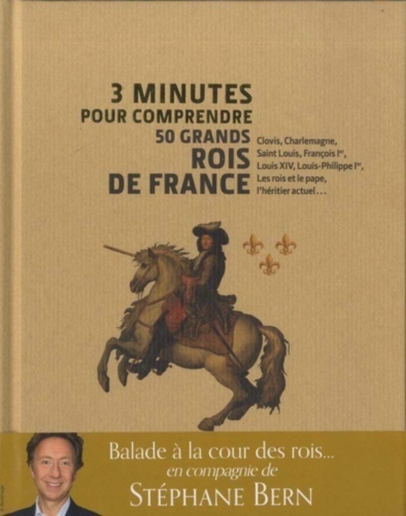 Amazon Fr 3 Minutes Pour Comprendre 50 Grands Rois De France Bern Stephane Livres