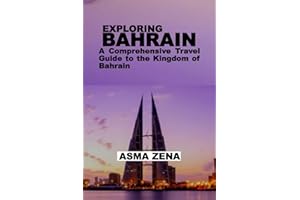 EXPLORING BAHRAIN: A Comprehensive Travel Guide to the Kingdom of Bahrain