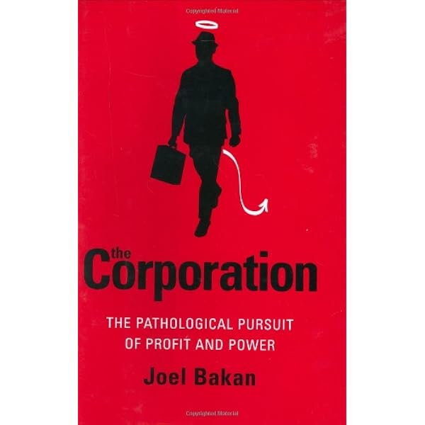 The Corporation : The Pathological Pursuit of Profit and Power
