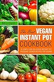 The Best Vegan Instant Pot Cookbook: 45 Simple and Delicious Instant Pot Pressure Cooker Recipes for Vegans