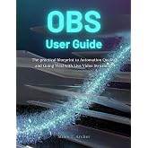 OBS USER GUIDE: The practical blueprint to Automation Quality and Going Viral with Live Video Streaming