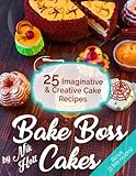 Bake Boss Cakes: 25 Imaginative and Creative Cake Recipes