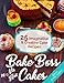 Bake Boss Cakes: 25 Imaginative and Creative Cake Recipes