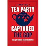 How the Tea Party Captured the GOP: Insurgent Factions in American Politics