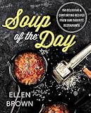 Soup of the Day: 150 Delicious and Comforting Recipes from Our Favorite Restaurants by Ellen Brown