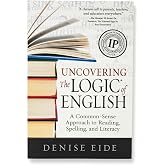 Uncovering the Logic of English: A Common-Sense Approach to Reading, Spelling, and Literacy