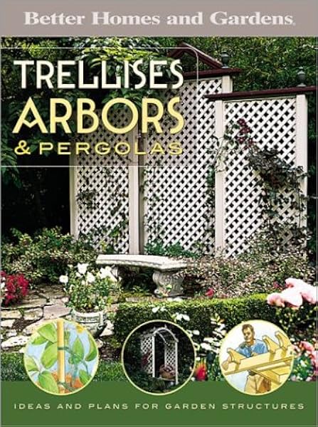 Trellises Arbors Pergolas Ideas And Plans For Garden Structures Better Homes Gardens Do It Yourself Better Homes And Gardens Amazon Com Books Trellises Arbors Pergolas Ideas And Plans For Garden Structures Better Homes Gardens Do It Yourself Better Homes And Gardens Amazon Com Books