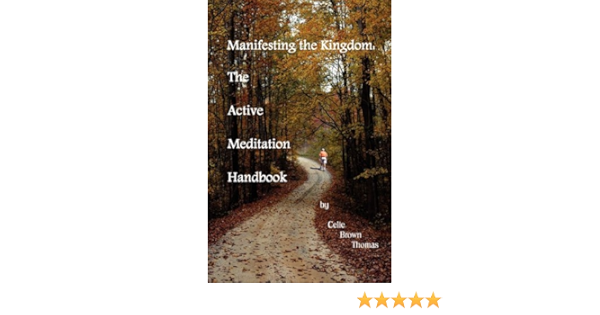 Manifesting The Kingdom The Active Meditation Handbook Thomas Celie Brown Merri Amazon Com Books