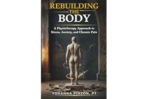 REBUILDING THE BODY: A Physiotherapy Approach to Stress, Anxiety, and Chronic Pain