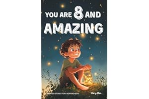 You Are 8 And Amazing! Inspiring Stories For 8 Year Old Boys: 15 Motivating Tales About Courage, Self-Confidence, Friendships and Kindness (You Are Amazing!)