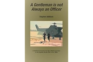 A Gentleman is not Always an Officer: A firsthand account of an Ops. Medic's journeys in the Angolan Border war in the 1980's