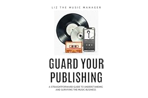 Guard Your Publishing: A Straightforward Guide to Understanding and Surviving the Music Business