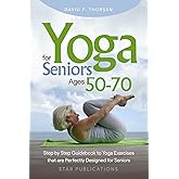 Yoga for Seniors Ages 50-70: Step by Step Guidebook to Yoga Exercises that are Perfectly Designed for Seniors