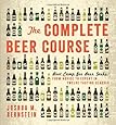 The Complete Beer Course: Boot Camp for Beer Geeks: From Novice to Expert in Twelve Tasting Classes