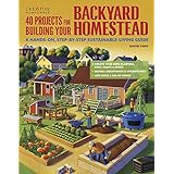 40 Projects for Building Your Backyard Homestead: A Hands-on, Step-by-Step Sustainable-Living Guide (Creative Homeowner) Includes Fences, Coops, Sheds, Wind &amp; Solar Power, Rooftop &amp; Vertical Gardening