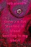 There's a fist dunked in blood beating in my Chest, Plath, Rob, 1926860020