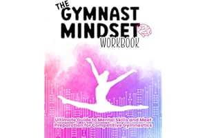 The Gymnast Mindset Workbook: Ultimate Guide to Mental Skills and Meet Preparation for Competitive Gymnastics, Confidence, An