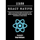 LEARN REACT NATIVE 2025 Edition: Master Cross-Platform Mobile Development with Modern Architecture, Native Integration, and Real Performance in React Native (Web, Mobile &amp; API Development USA Book 9)