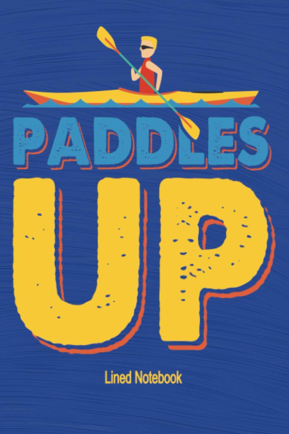 Paddles Up - Lined Notebook: Funny Blank Lined Notebook Kayaking and Canoeing Gift for Kayakers and Canoeists