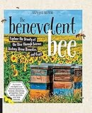 The Benevolent Bee: Capture the Bounty of the Hive through Science, History, Home Remedies and Craft - Includes recipes and techniques for honey, beeswax, propolis, royal jelly, pollen, and bee venom by Stephanie Bruneau
