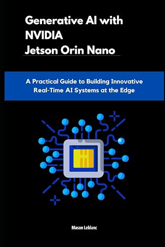 Generative AI with NVIDIA Jetson Orin Nano: A Practical Guide to ...