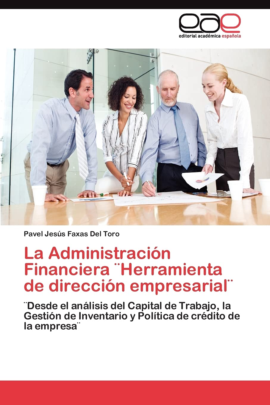La Administracion Financiera Herramienta De Direccion Empresarial Desde El Analisis Del Capital De Trabajo La Gestion De Inventario Y Politica De Credito De La Empresa Spanish Edition Faxas Del Toro Pavel Jesus