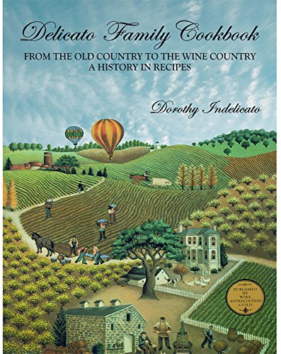 Delicato Family Cookbook: From the Old Country to the Wine Country, a History in Recipes Delicato Family Cookbook: From the Old Country to the Wine Country, a History in Recipes
