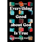 Everything Good about God Is True: Choosing Faith