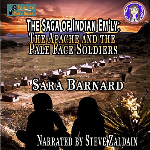 The Apache and the Pale Face Soldiers: The Saga of Indian Em'ly, Book 1