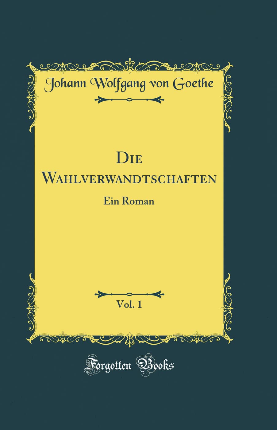 Die Wahlverwandtschaften, Vol. 1: Ein Roman (Classic Reprint)
