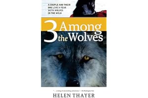Three Among the Wolves: A Couple and their Dog Live a Year with Wolves in the Wild