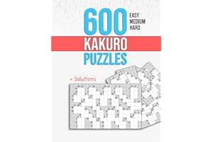 600 Kakuro Puzzles: Easy, Medium and Hard Unique Cross Sum Puzzles with Solutions.
