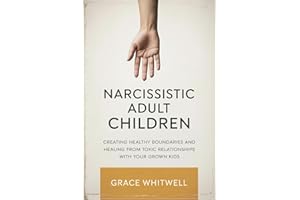 Narcissistic Adult Children: Creating Healthy Boundaries and Healing from Toxic Relationships with Your Grown Kids