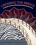 Crossing the Bridge: Creating Cermonies for Grieving and Healing from Life's Losses by