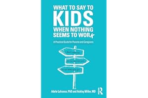 What to Say to Kids When Nothing Seems to Work: A Practical Guide for Parents and Caregivers
