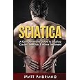 Sciatica: A Comprehensive Guide to Sciatica Causes, Exercises & Home Treatment (Sciatica Pain Relief, Sciatica Exercises, Sciatica Leg Pain, Sciatica SOS, Sciatica,)