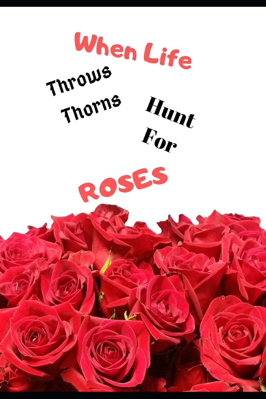 Amazoncom When Life Throws Thorns Hunt For Roses Inspirational Journal For Depression Anxiety Lined Notepad For Adults And Teens To Support Mental Health Friend Office Separation Loss Breakup 9781091376922