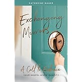 Exchanging Mirrors: A Call to Embrace Your Gospel-Given Identity