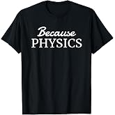Because Physics - Simple Text Only, Physics T-Shirt