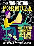 The Non-Fiction Formula: How to Write an eBook That Sells Itself, In 24 Days Or Less