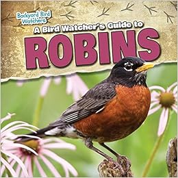 A Bird Watcher S Guide To Robins Backyard Bird Watchers Rebecca
