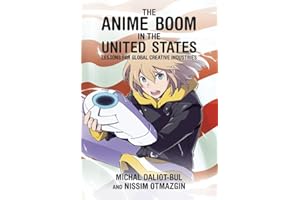 The Anime Boom in the United States: Lessons for Global Creative Industries (Harvard East Asian Monographs)