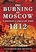 The Burning of Moscow: Napoleon's Trial by Fire 1812 by 