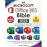 The Microsoft Office 365 Bible: The Most Updated and Complete Guide to Excel, Word, PowerPoint, Outlook, OneNote, OneDrive, T