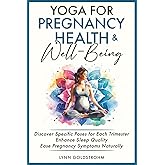 Yoga for Pregnancy Health & Well-Being: Discover Specific Poses for Each Trimester, Enhance Sleep Quality, Ease Pregnancy Symptoms Naturally