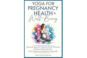 Yoga for Pregnancy Health & Well-Being: Discover Specific Poses for Each Trimester, Enhance Sleep Quality, Ease Pregnancy Sym