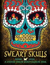 Sweary Skulls: A Spanish Swear Word Coloring Book Sweary Skulls: A Spanish Swear Word Coloring Book