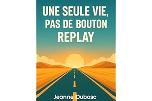Une seule Vie, pas de bouton Replay: 15 ��tapes pour retrouver l��audace, cr��er ton plan de vie et savourer chaque instant (Fre