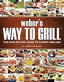 Weber's Way to Grill: The Step-by-Step Guide to Expert Grilling